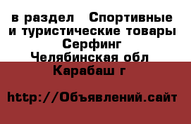  в раздел : Спортивные и туристические товары » Серфинг . Челябинская обл.,Карабаш г.